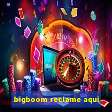 bigboom reclame aqui